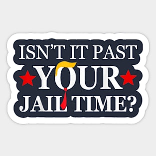 Isn't it paast your jail time Sticker